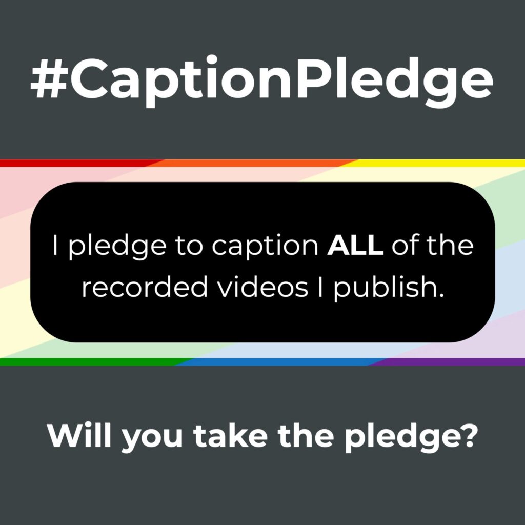 CaptionPledge: I pledge to caption ALL of the recorded videos I publish. Will you take the pledge?
